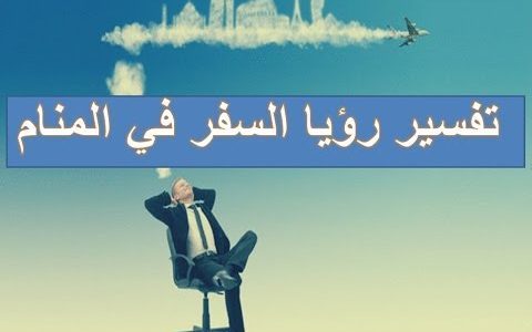 تفسير حلم السفر لابن سيرين , حلمت اني مسافر مكان معرفوش ايه تفسيره